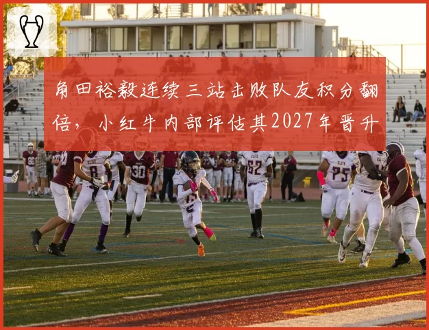 角田裕毅连续三站击败队友积分翻倍,小红牛内部评估其2027年晋升大红牛可能性