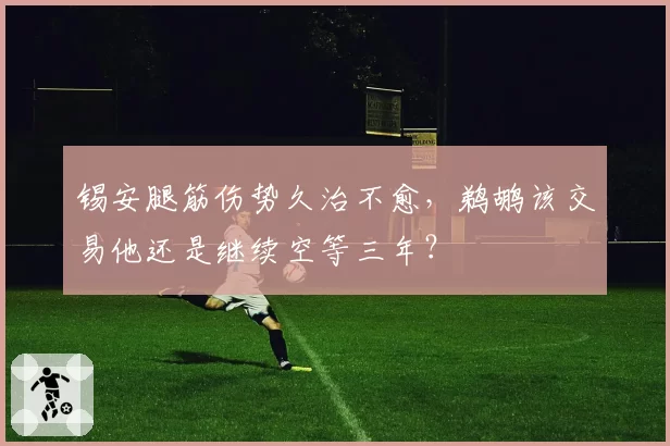 锡安腿筋伤势久治不愈，鹈鹕该交易他还是继续空等三年？