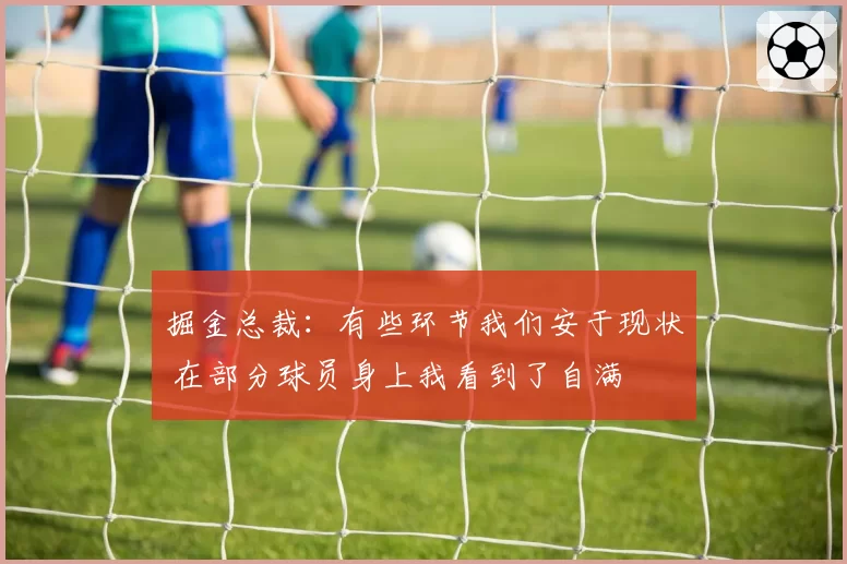 掘金总裁：有些环节我们安于现状 在部分球员身上我看到了自满
