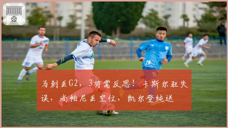马刺丢G2，3将需反思！卡斯尔狂失误，尚帕尼丢空位，凯尔登纯送